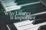 6.15.CC.WORSHIP.LiturgyImportant