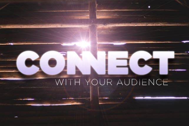 The 3 Things that Guarantee a Connection with Your Audience