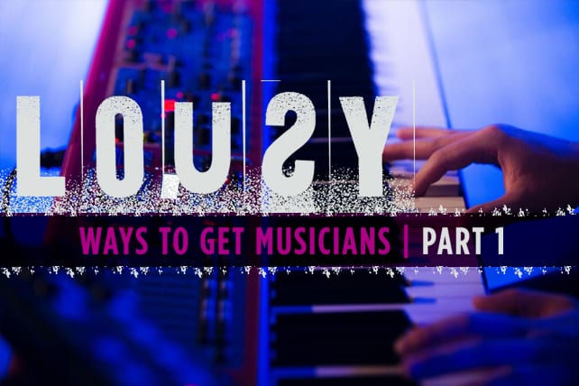 6 Lousy Ways to Get More Musicians, Part 1
