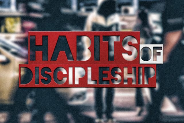 How to Develop the Habits of Discipleship