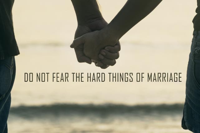 Do Not Fear the Hard Things of Marriage
