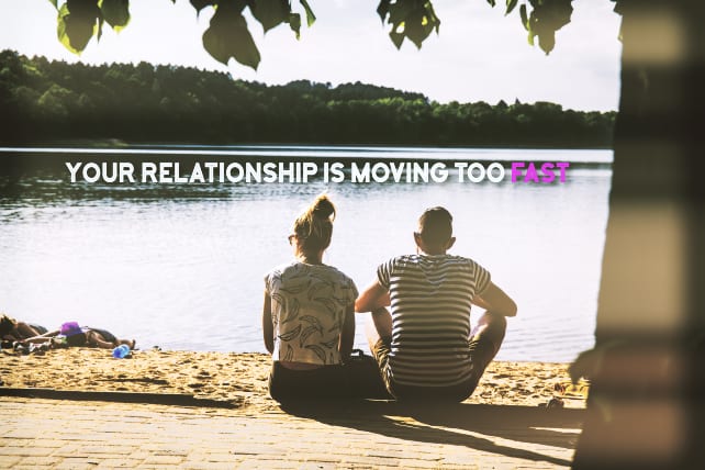 13 Signs Your Relationship Is Moving Too Fast