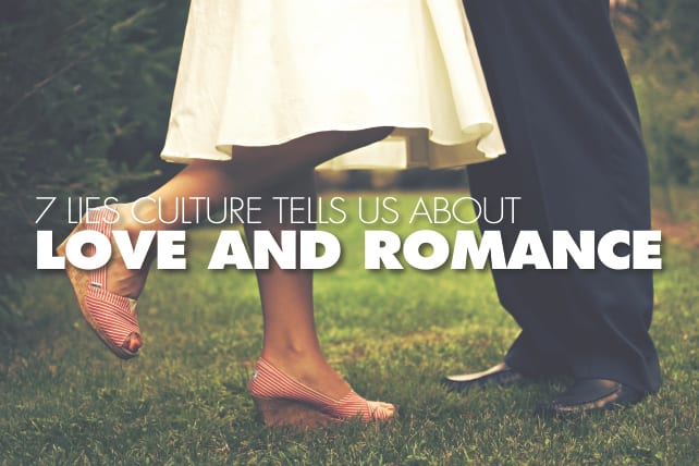 7 Lies Culture Tells Us About Love and Romance