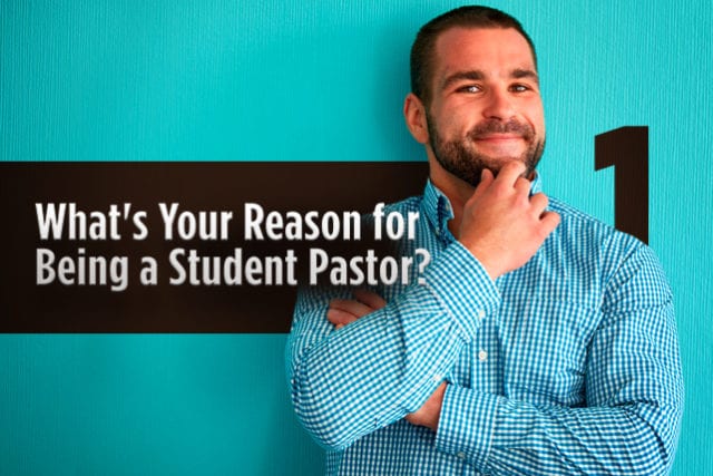 What's Your Reason for Being a Student Pastor? (Part 1)