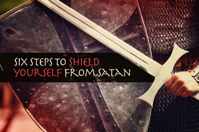 Six Steps to Shield Yourself from Satan