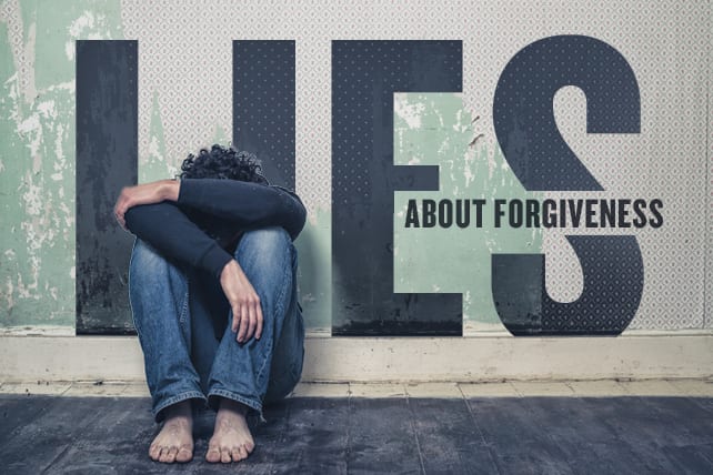Three Lies About Forgiveness