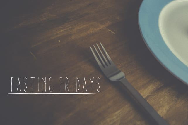Fasting Fridays- What will you give up so you can step up?