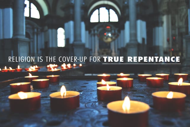 Religion Is The Cover-up for True Repentance