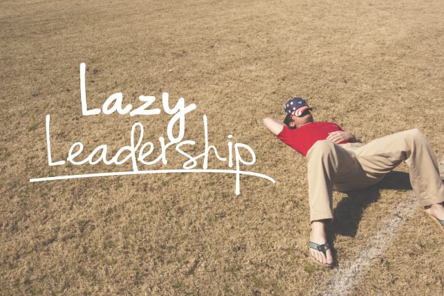 4 Ways to Recognize Lazy Leadership