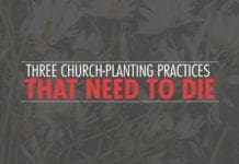 Three Church-Planting Practices That Need to Die Three Church-Planting Practices That Need To Die