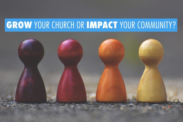 Grow Your Church or Impact Your Community?