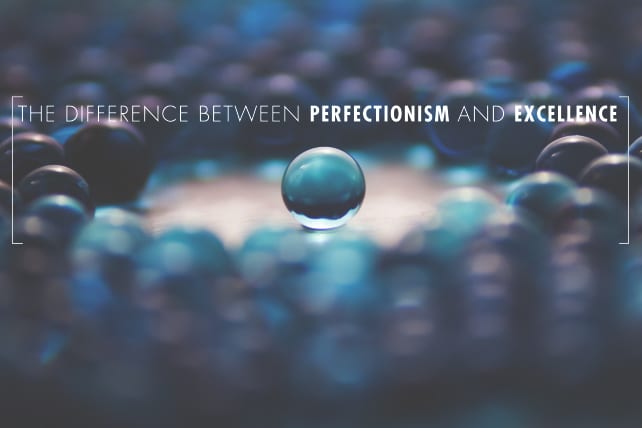 The Difference Between Perfectionism and Excellence