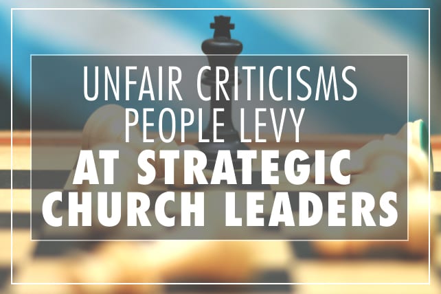 5 Unfair Criticisms People Levy at Strategic Church Leaders