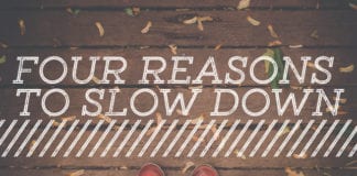 Four Reasons to Slow Down
