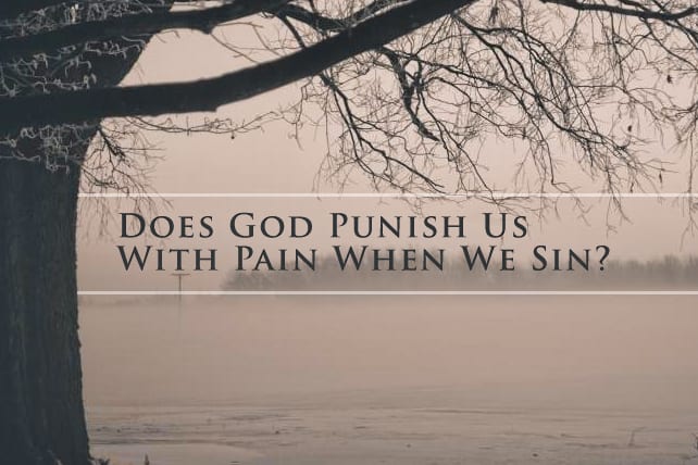 Does God Punish Us With Pain When We Sin?