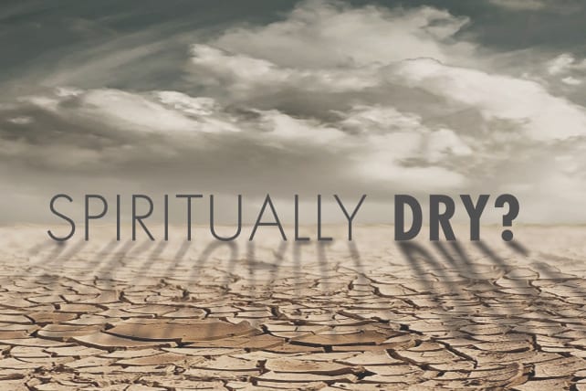 Spiritually Dry? Take These 7 Action Steps Today