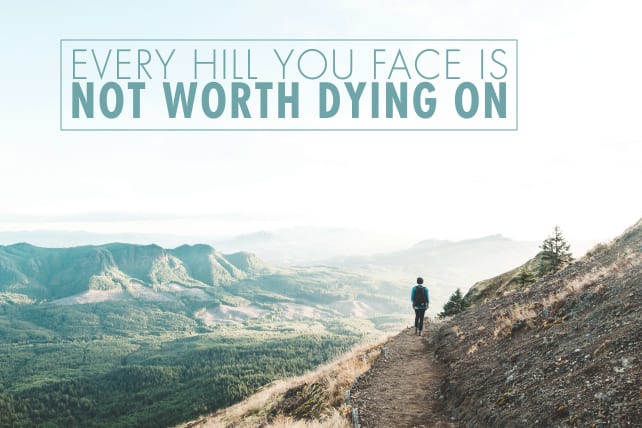 Every Hill You Face Is Not Worth Dying On
