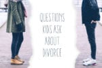 7 Questions Kids Ask About Divorce