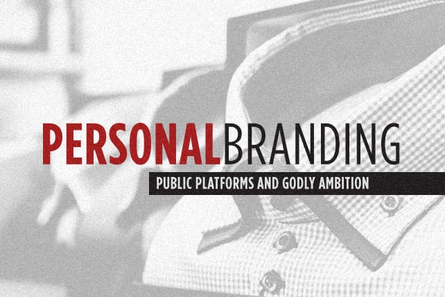 Personal Branding, Public Platforms and Godly Ambition