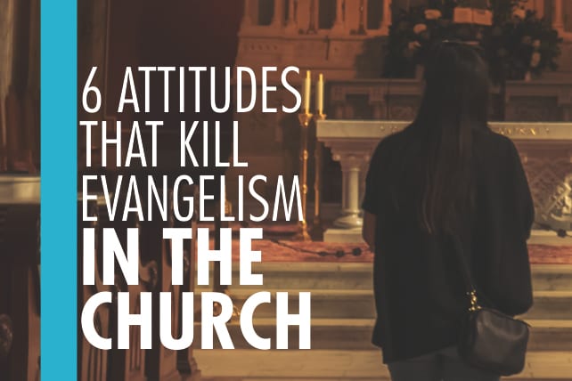 6 Attitudes That Kill Evangelism in the Church