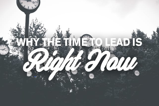 Why the Time to Lead is Right Now