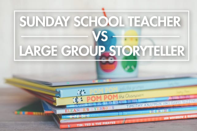 Sunday School Teacher vs Large Group Storyteller