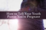 7.26.CC.YOUTH.HowTellYouthPastorPregnant