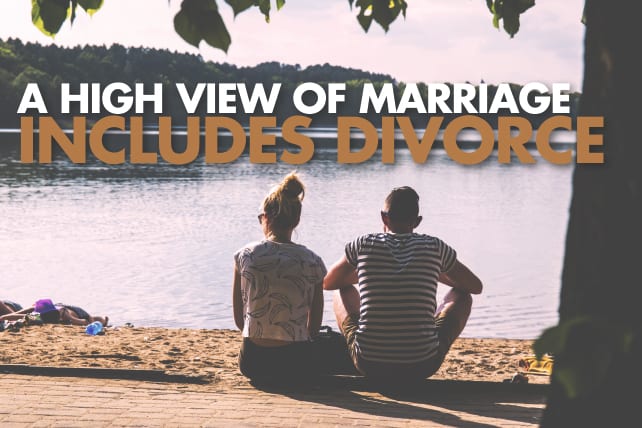 A High View of Marriage Includes Divorce