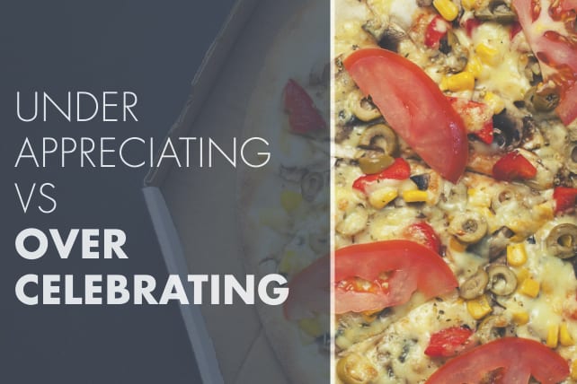 Under Appreciating vs Over Celebrating