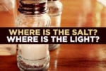 Where Is the Salt? Where Is the Light?