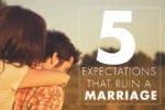 5 Expectations That Ruin a Marriage