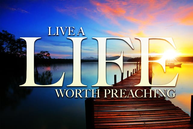 Live a Life Worth Preaching