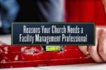 9 Reasons Your Church Needs a Facility Management Professional