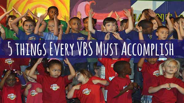 5 Things Every VBS Must Accomplish 