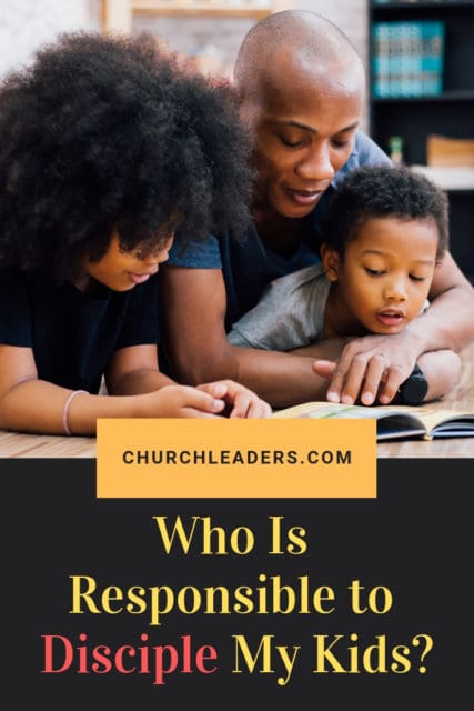 Who Is Responsible to Disciple My Kids?