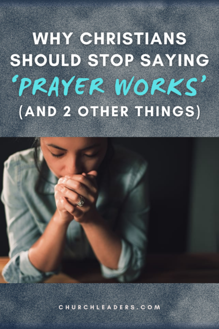 Why Christians Should Stop Saying Prayer Works (and 2 Other Things)