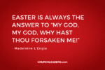 Easter is always the answer to “My God, my God, why hast thou forsaken me!”png
