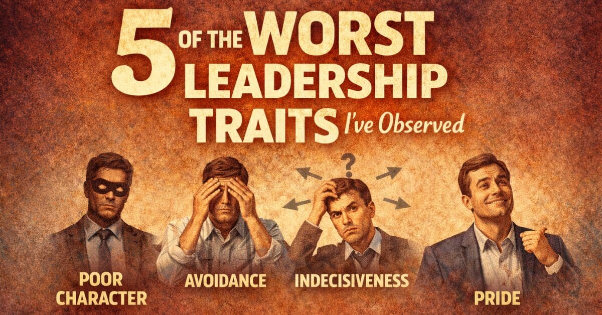 5 of the Worst Leadership Traits I’ve Experienced