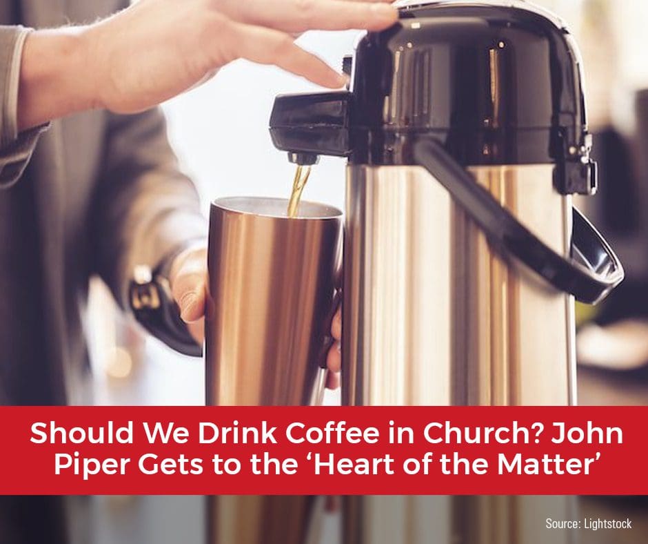 Should We Drink Coffee in Church? John Piper Gets to the ‘Heart of the